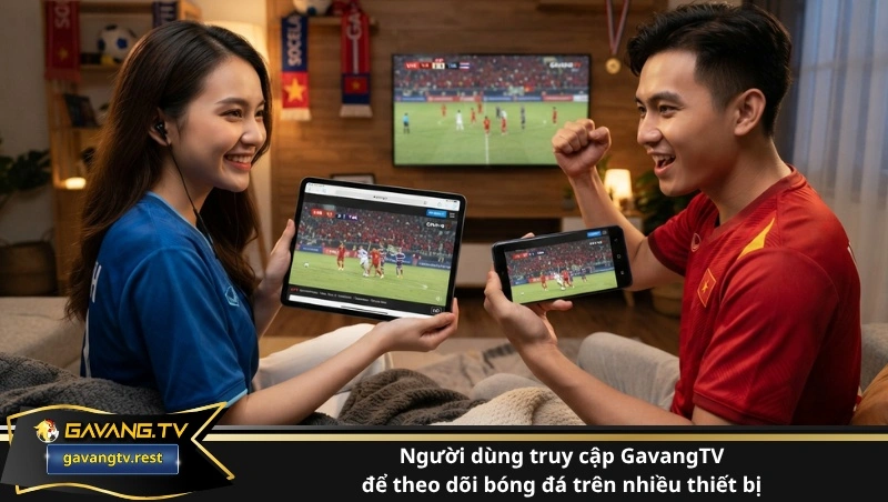 Người xem sử dụng máy tính bảng và điện thoại di động truy cập GavangTV để xem bóng đá trực tuyến tốc độ cao